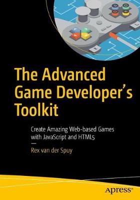 Advanced Game Developer's Toolkit: Create Amazing Web-based Games with JavaScript and HTML5 1st ed.
