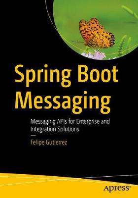 Spring Boot Messaging: Messaging APIs for Enterprise and Integration Solutions 1st ed.