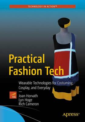 Practical Fashion Tech: Wearable Technologies for Costuming, Cosplay, and Everyday 1st ed.
