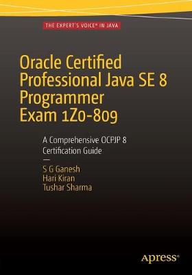 Oracle Certified Professional Java SE 8 Programmer Exam 1Z0-809: A  Comprehensive OCPJP 8 Certification Guide: A Comprehensive OCPJP 8 Certification Guide 2nd ed.