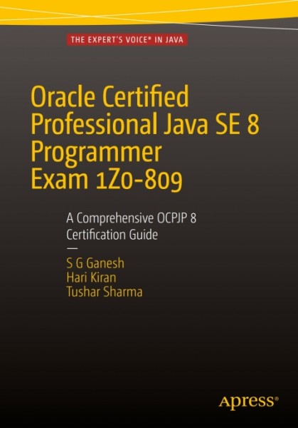 Oracle Certified Professional Java SE 8 Programmer Exam 1Z0-809: A Comprehensive OCPJP 8 Certification Guide: A Comprehensive OCPJP 8 Certification Guide