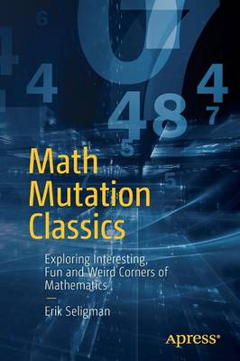 Math Mutation Classics: Exploring Interesting, Fun and Weird Corners of Mathematics 1st ed.