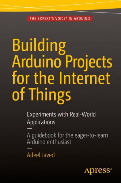 Building Arduino Projects for the Internet of Things: Experiments with Real-World Applications