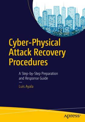 Cyber-Physical Attack Recovery Procedures: A Step-by-Step Preparation and Response Guide 1st ed.