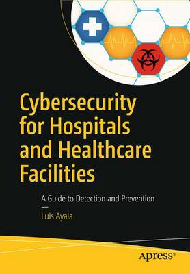 Cybersecurity for Hospitals and Healthcare Facilities: A Guide to Detection and Prevention 1st ed.