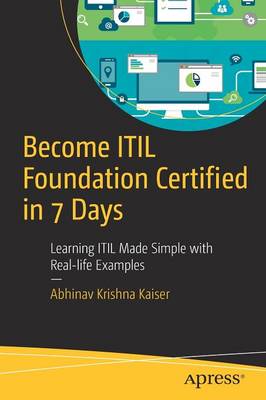 Become ITIL Foundation Certified in 7 Days: Learning ITIL Made Simple with Real-life Examples 1st ed.