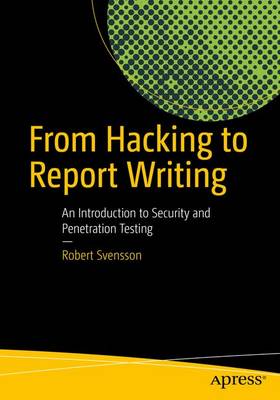 From Hacking to Report Writing: An Introduction to Security and Penetration Testing 1st ed.