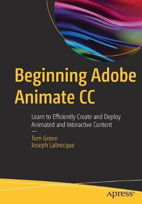 Beginning Adobe Animate CC: Learn to Efficiently Create and Deploy Animated and Interactive Content 1st ed.