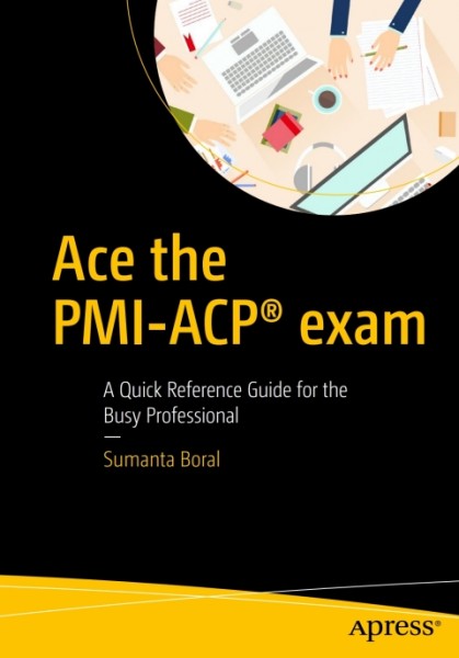 Ace the PMI-ACP(R) exam: A Quick Reference Guide for the Busy Professional