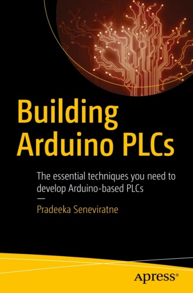 Building Arduino PLCs: The essential techniques you need to develop Arduino-based PLCs