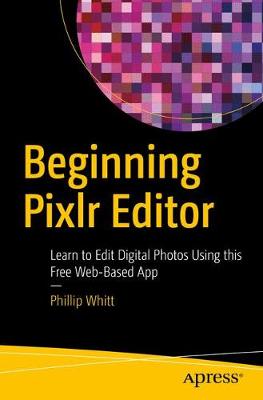 Beginning Pixlr Editor: Learn to Edit Digital Photos Using this Free Web-Based App 1st ed.