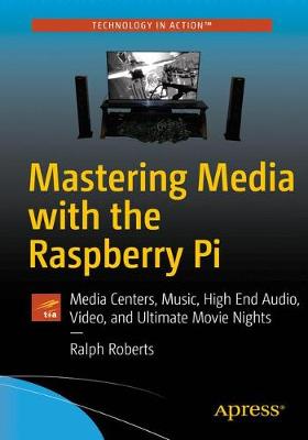 Mastering Media with the Raspberry Pi: Media Centers, Music, High End Audio, Video, and Ultimate Movie Nights 1st ed.