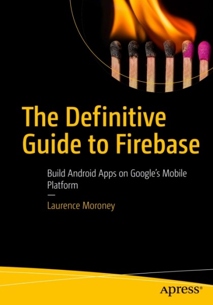 Definitive Guide to Firebase: Build Android Apps on Google's Mobile Platform