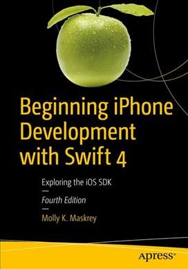 Beginning iPhone Development with Swift 4: Exploring the iOS SDK 4th ed.