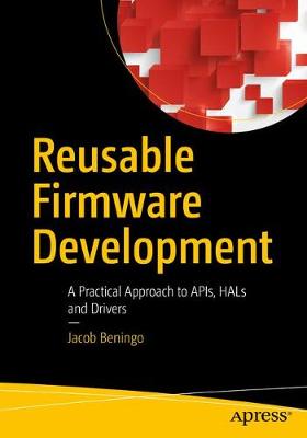 Reusable Firmware Development: A Practical Approach to APIs, HALs and Drivers 1st ed.