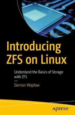 Introducing ZFS on Linux: Understand the Basics of Storage with ZFS 1st ed.