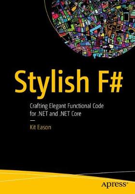 Stylish F#: Crafting Elegant Functional Code for .NET and .NET Core 1st ed.
