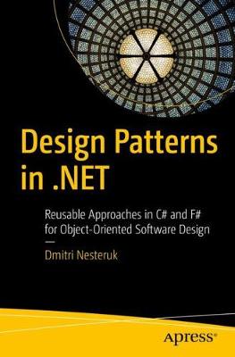 Design Patterns in .NET: Reusable Approaches in C# and F# for Object-Oriented Software Design