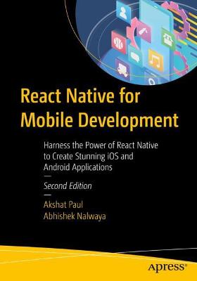 React Native for Mobile Development: Harness the Power of React Native to Create Stunning iOS and Android Applications