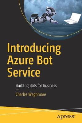 Introducing Azure Bot Service: Building Bots for Business 1st ed.