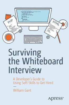 Surviving the Whiteboard Interview: A Developer's Guide to Using Soft Skills to Get Hired