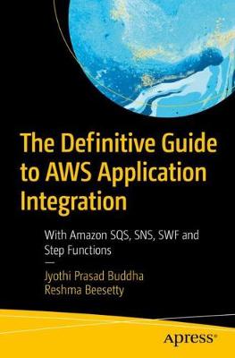 Definitive Guide to AWS Application Integration: With Amazon SQS, SNS, SWF and Step Functions