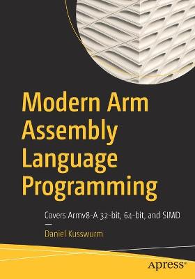 Modern Arm Assembly Language Programming: Covers Armv8-A 32-bit, 64-bit, and SIMD 1st ed.