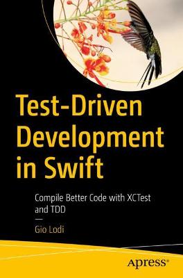 Test-Driven Development in Swift: Compile Better Code with XCTest and TDD 1st ed.