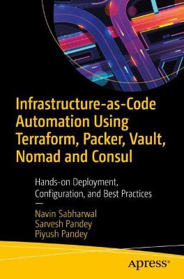 Infrastructure-as-Code Automation Using Terraform, Packer, Vault, Nomad and  Consul: Hands-on Deployment, Configuration, and Best Practices 1st ed.