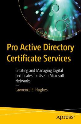 Pro Active Directory Certificate Services: Creating and Managing Digital Certificates for Use in Microsoft Networks 1st ed.