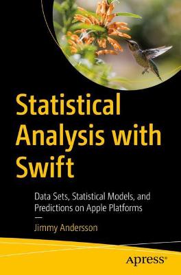 Statistical Analysis with Swift: Data Sets, Statistical Models, and Predictions on Apple Platforms 1st ed.