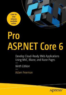 Pro ASP.NET Core 6: Develop Cloud-Ready Web Applications Using MVC, Blazor, and Razor Pages Ninth Edition