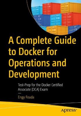 Complete Guide to Docker for Operations and Development: Test-Prep for the Docker Certified Associate (DCA) Exam