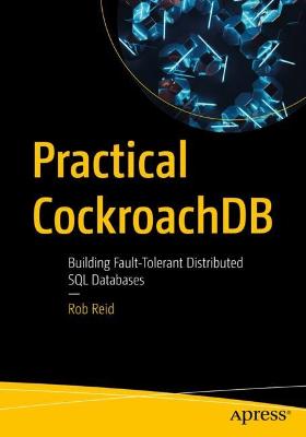 Practical CockroachDB: Building Fault-Tolerant Distributed SQL Databases 1st ed.