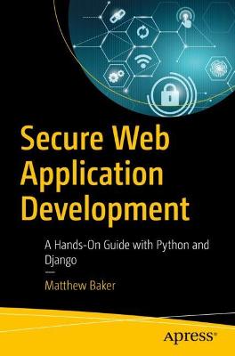 Secure Web Application Development: A Hands-On Guide with Python and Django 1st ed.