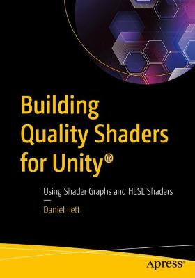 Building Quality Shaders for Unity®: Using Shader Graphs and HLSL Shaders 1st ed.