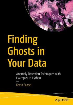 Finding Ghosts in Your Data: Anomaly Detection Techniques with Examples in Python 1st ed.