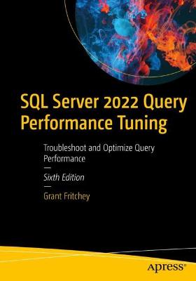 SQL Server 2022 Query Performance Tuning: Troubleshoot and Optimize Query Performance Sixth Edition