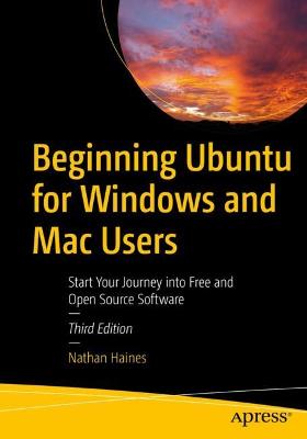 Beginning Ubuntu for Windows and Mac Users: Start Your Journey into Free and Open Source Software Third Edition