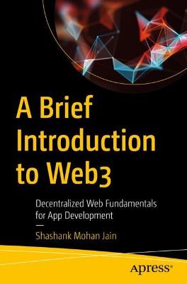 Brief Introduction to Web3: Decentralized Web Fundamentals for App Development 1st ed.