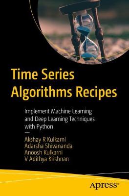 Time Series Algorithms Recipes: Implement Machine Learning and Deep Learning Techniques with Python 1st ed.