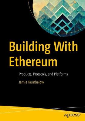 Building With Ethereum: Products, Protocols, and Platforms 1st ed.