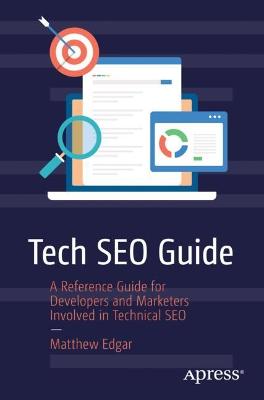 Tech SEO Guide: A Reference Guide for Developers and Marketers Involved in Technical SEO 1st ed.