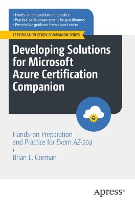 Developing Solutions for Microsoft Azure Certification Companion: Hands-on Preparation and Practice for Exam AZ-204 1st ed.