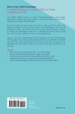 How to be a Web Developer: A Complete Beginner's Guide on What to Know and Where to Start 1st ed.