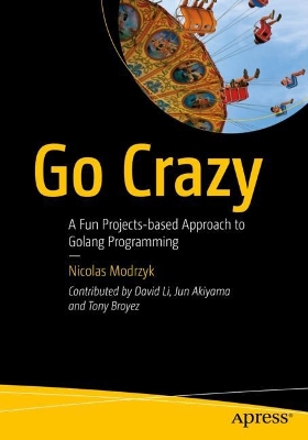 Go Crazy: A Fun Projects-based Approach to Golang Programming 1st ed.