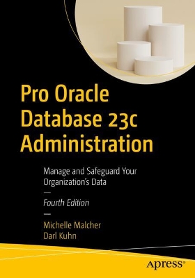 Pro Oracle Database 23c Administration: Manage and Safeguard Your Organizations Data Fourth Edition