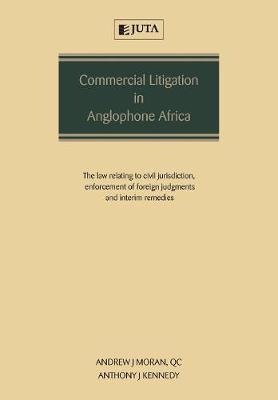 Commercial Litigation in Anglophone Africa: The Law Relating to Civil Jurisdiction, Enforcement of Foreign Judgments and  Interim Remedies