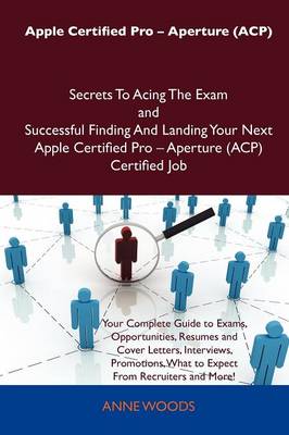 Apple Certified Pro - Aperture (Acp) Secrets to Acing the Exam and  Successful Finding and Landing Your Next Apple Certified Pro - Aperture (Acp) Certi