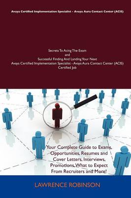 Avaya Certified Implementation Specialist - Avaya Aura Contact Center (Acis)  Secrets to Acing the Exam and Successful Finding and Landing Your Next AV